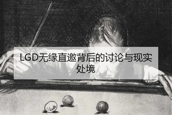 LGD无缘直邀背后的讨论与现实处境